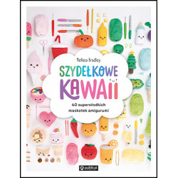 SZYDEŁKOWE KAWAII. 40 SUPERSŁODKICH MASKOTEK AMIGURUMII.