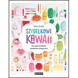 SZYDEŁKOWE KAWAII. 40 SUPERSŁODKICH MASKOTEK AMIGURUMII.