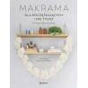 MAKRAMA DLA POCZĄTKUJĄCYCH I NIE TYLKO. 24 INSPIRUJĄCE PROJEKTY.