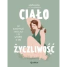Ciałożyczliwość jak zaakceptować swoje ciało i żyć w zgodzie ze sobą Publicat  
