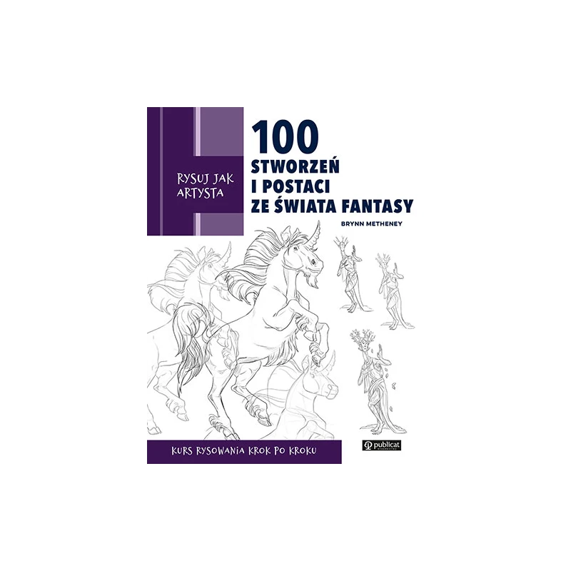Rysuj jak artysta. 100 stworzeń i postaci ze świata fantasy. PUBLICAT
